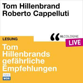 Hörbuch Tom Hillenbrands gefährliche Empfehlungen - lit.COLOGNE live (ungekürzt)  - Autor Tom Hillenbrand   - gelesen von Schauspielergruppe