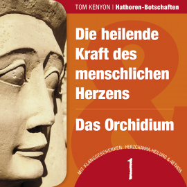 Hörbuch Die heilende Kraft des menschlichen Herzens & Das Orchidium  - Autor Tom Kenyon   - gelesen von Michael Nagula