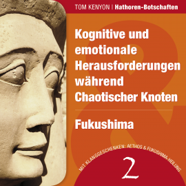 Hörbuch Kognitive und emotionale Herausforderungen während Chaotischer Knoten & Fukushima  - Autor Tom Kenyon   - gelesen von Michael Nagula