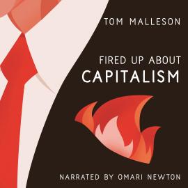 Hörbuch Fired Up about Capitalism - Fired Up, Book 1 (Unabridged)  - Autor Tom Malleson   - gelesen von Omari Newton