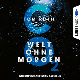 Hörbuch CO2 - Welt ohne Morgen  - Autor Tom Roth   - gelesen von Christian Baumann