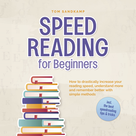 Hörbuch Speed Reading for Beginners: How to drastically increase your reading speed, understand more and remember better with simple met  - Autor Tom Sandkamp   - gelesen von Casey Wayman