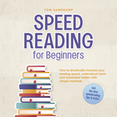 Speed Reading for Beginners: How to drastically increase your reading speed, understand more and remember better with simple met