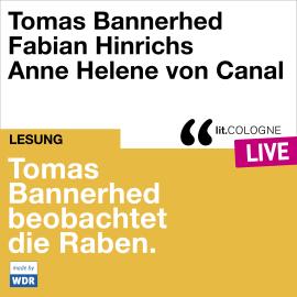 Hörbuch Tomas Bannerhed beobachtet die Raben - lit.COLOGNE live (Ungekürzt)  - Autor Tomas Bannerhed, Fabian Hinrichs   - gelesen von Anne Helene von Canal