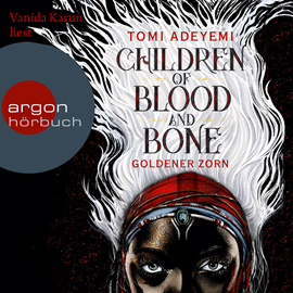 Hörbuch Children of Blood and Bone - Goldener Zorn  - Autor Tomi Adeyemi   - gelesen von Vanida Karun