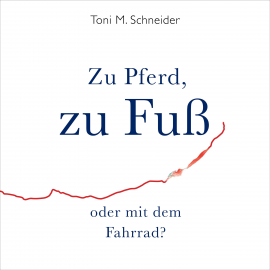 Hörbuch Zu Pferd, zu Fuß oder mit dem Fahrrad?  - Autor Toni M. Schneider   - gelesen von Toni M. Schneider