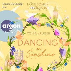 Hörbuch Dancing on Sunshine - Love Songs in London-Reihe, Band 3 (Ungekürzte Lesung)  - Autor Tonia Krüger   - gelesen von Corinna Dorenkamp