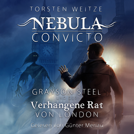 Hörbuch Grayson Steel und der Verhangene Rat von London - Nebula Convicto, Band 1 (Ungekürzt)  - Autor Torsten Weitze   - gelesen von Günter Merlau