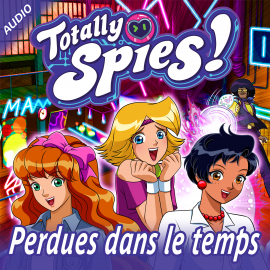 Hörbuch Perdues dans le temps  - Autor Totally Spies!   - gelesen von Schauspielergruppe