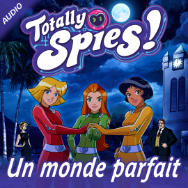 Hörbuch Un monde parfait  - Autor Totally Spies!   - gelesen von Schauspielergruppe