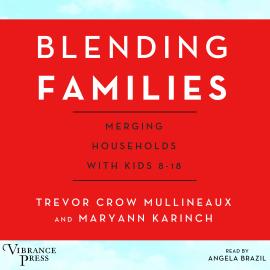 Hörbuch Blending Families - Merging Households with Kids 8-18 (Unabridged)  - Autor Trevor Crow Mullineaux   - gelesen von Angela Brazil