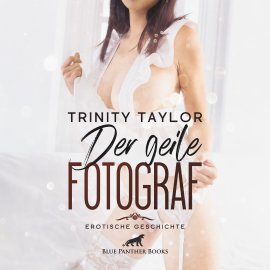 Hörbuch Der geile Fotograf / Erotik Audio Story / Erotisches Hörbuch  - Autor Trinity Taylor   - gelesen von Magdalena Berlusconi