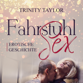 Hörbuch FahrstuhlSex / Erotik Audio Story / Erotisches Hörbuch  - Autor Trinity Taylor   - gelesen von Nicola Oster