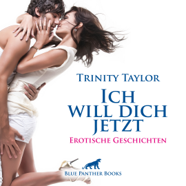 Hörbuch Ich will dich jetzt / Erotische Geschichten  - Autor Trinity Taylor   - gelesen von Magdalena Berlusconi