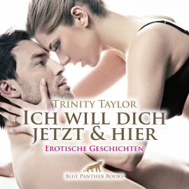 Hörbuch Ich will dich jetzt und hier / Erotische Geschichten  - Autor Trinity Taylor   - gelesen von Magdalena Berlusconi