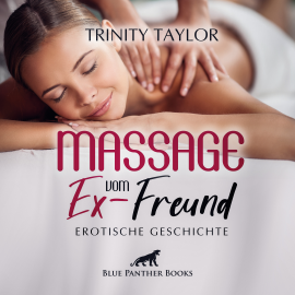 Hörbuch Massage vom Ex-Freund / Erotische Geschichte  - Autor Trinity Taylor   - gelesen von Magdalena Berlusconi