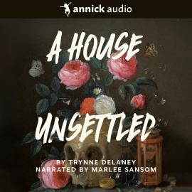 Hörbuch A House Unsettled (Unabridged)  - Autor Trynne Delaney   - gelesen von Marlee Sansom