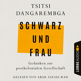 Hörbuch Schwarz und Frau - Gedanken zur postkolonialen Gesellschaft (Ungekürzt)  - Autor Tsitsi Dangarembga   - gelesen von Abak Safaei-Rad
