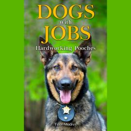 Hörbuch Dogs with Jobs - Hardworking Pooches (Unabridged)  - Autor Tyler Mudrey, Wendy Pirk, Lisa Wojna, Janice Ryan   - gelesen von Dana Negrey