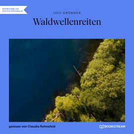 Hörbuch Waldwellenreiten (Ungekürzt)  - Autor Udo Gröbner   - gelesen von Claudia Rohnefeld