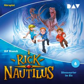 Hörbuch Rick Nautilus, Band 6: Dinosaurier im Eis  - Autor Ulf Blanck   - gelesen von Schauspielergruppe