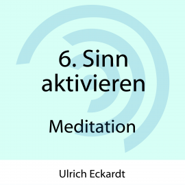 Hörbuch 6. Sinn aktivieren - Meditation  - Autor Ulrich Eckardt   - gelesen von Ulrich Eckardt