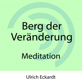 Hörbuch Berg der Veränderung - Meditation  - Autor Ulrich Eckardt   - gelesen von Ulrich Eckardt