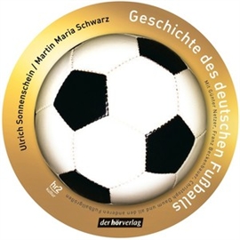 Hörbuch Geschichte des deutschen Fußballs  - Autor Ulrich Sonnenschein;Martin Maria Schwarz   - gelesen von Schauspielergruppe