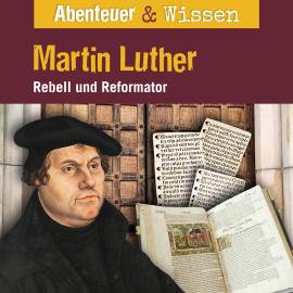 Hörbuch Abenteuer & Wissen, Martin Luther - Rebell und Reformator  - Autor Ulrike Beck   - gelesen von Schauspielergruppe