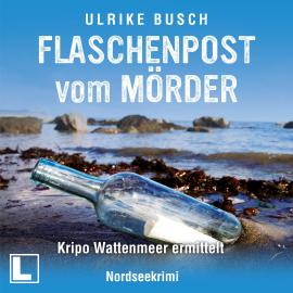 Hörbuch Flaschenpost vom Mörder - Kripo Wattenmeer ermittelt, Band 3 (ungekürzt)  - Autor Ulrike Busch   - gelesen von Tilman Borck