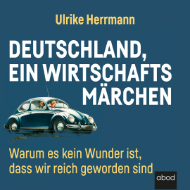 Hörbuch Deutschland, ein Wirtschaftsmärchen  - Autor Ulrike Herrmann   - gelesen von Dunja Bengsch