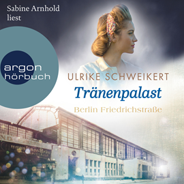 Hörbuch Berlin Friedrichstraße: Tränenpalast - Friedrichstraßensaga, Band 2 (Ungekürzte Lesung)  - Autor Ulrike Schweikert   - gelesen von Sabine Arnhold