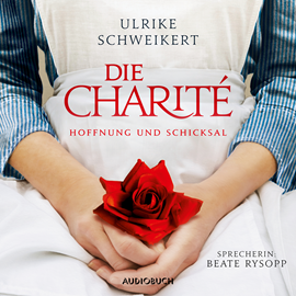 Hörbuch Die Charité - Hoffung und Schicksal  - Autor Ulrike Schweikert   - gelesen von Beate Rysopp