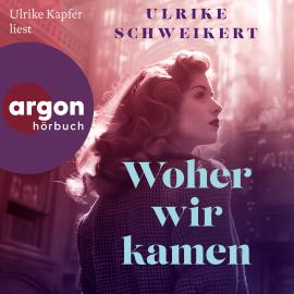 Hörbuch Woher wir kamen (Ungekürzte Lesung)  - Autor Ulrike Schweikert   - gelesen von Ulrike Kapfer