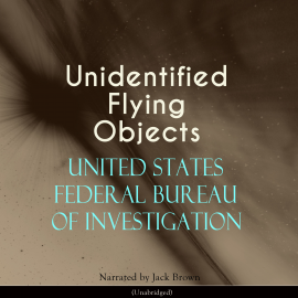 Hörbuch Unidentified Flying Objects  - Autor UNITED STATES FEDERAL BUREAU OF INVESTIGATION   - gelesen von Jack Brown
