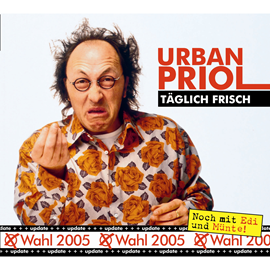 Hörbuch Täglich Frisch - Update zur Wahl 2005  - Autor Urban Priol   - gelesen von Urban Priol