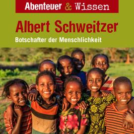 Hörbuch Abenteuer & Wissen, Albert Schweitzer - Botschafter der Menschlichkeit  - Autor Ute Welteroth   - gelesen von Schauspielergruppe