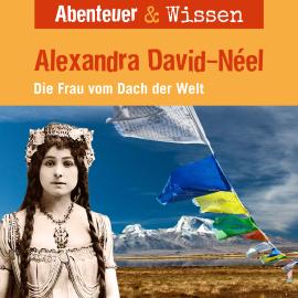 Hörbuch Abenteuer & Wissen, Alexandra David-Neel - Die Frau vom Dach der Welt  - Autor Ute Welteroth   - gelesen von Schauspielergruppe