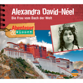 Hörbuch Abenteuer & Wissen: Alexandra David-Néel - Die Frau vom Dach der Welt  - Autor Ute Welteroth   - gelesen von Schauspielergruppe