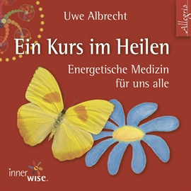 Hörbuch Ein Kurs im Heilen - Energetische Medizin für uns alle  - Autor Uwe Albrecht   - gelesen von Schauspielergruppe