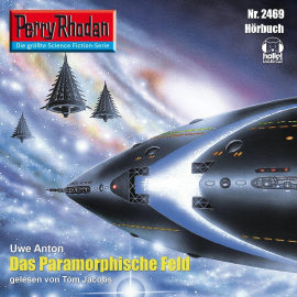 Hörbuch Perry Rhodan 2469: Das Paramorphische Feld  - Autor Uwe Anton   - gelesen von Tom Jacobs