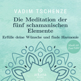 Hörbuch Die Meditation der fünf schamanischen Elemente  - Autor Vadim Tschenze   - gelesen von Dani Felber