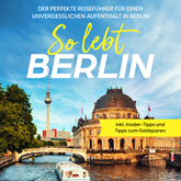 So lebt Berlin: Der perfekte Reiseführer für einen unvergesslichen Aufenthalt in Berlin - inkl. Insider-Tipps und Tipps zum Geld