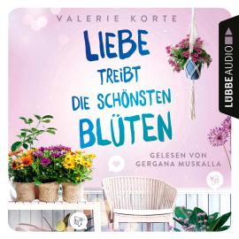 Hörbuch Liebe treibt die schönsten Blüten (Ungekürzt)  - Autor Valerie Korte   - gelesen von Gergana Muskalla