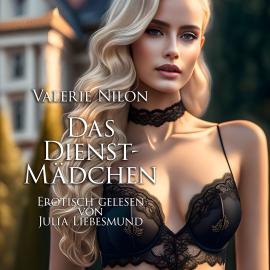 Hörbuch Das Dienstmädchen | Erotisch gelesen von Julia Liebesmund  - Autor Valerie Nilon   - gelesen von Julia Liebesmund