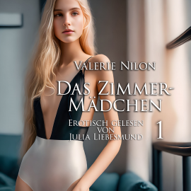 Hörbuch Das Zimmermädchen 1 | Erotisch gelesen von Julia Liebesmund  - Autor Valerie Nilon   - gelesen von Julia Liebesmund