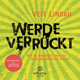 Hörbuch Werde verrückt: Wie du bekommst, was du wirklich-wirklich willst  - Autor Veit Lindau   - gelesen von Veit Lindau