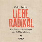 Hörbuch Liebe Radikal. Wie du deine Beziehungen zum Erblühen bringst  - Autor Veit Lindau   - gelesen von Veit Lindau