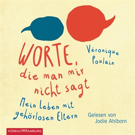 Hörbuch Worte, die man mir nicht sagt - Mein Leben mit gehörlosen Eltern  - Autor Véronique Poulain   - gelesen von Jodie Ahlborn
