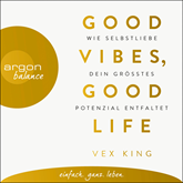 Good Vibes, Good Life - Wie Selbstliebe dein größtes Potenzial entfaltet (Ungekürzte Lesung)